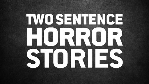 Two Sentence Horror Stories