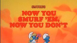 Now You Smurf 'em, Now You Don't