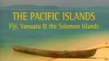Pacific Islands: Fiji, Vanuatu & the Solomon Islands