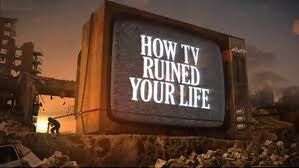 How TV Ruined Your Life