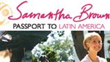 Samantha Brown: Passport To Latin America