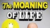 The Moaning of Life