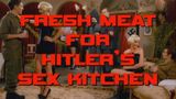 Fresh Meat for Hitler's Sex Kitchen
