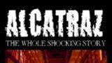 Alcatraz: The Whole Shocking Story