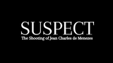 Suspect: The Shooting of Jean Charles de Menezes
